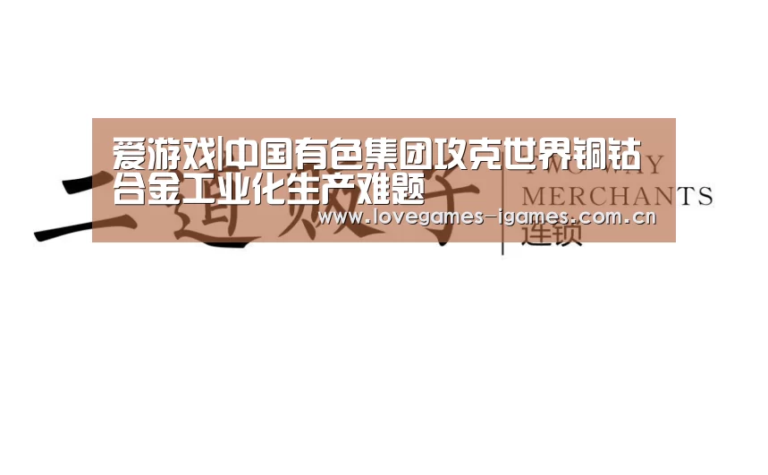 爱游戏|中国有色集团攻克世界铜钴合金工业化生产难题(图2) 爱游戏官网